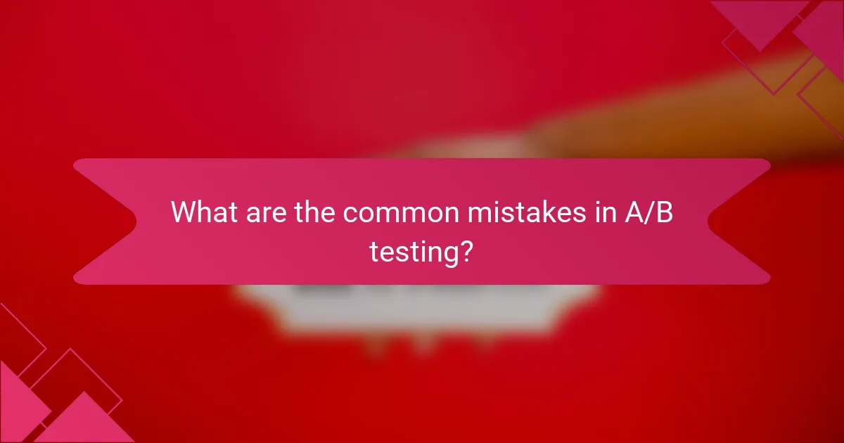 What are the common mistakes in A/B testing?