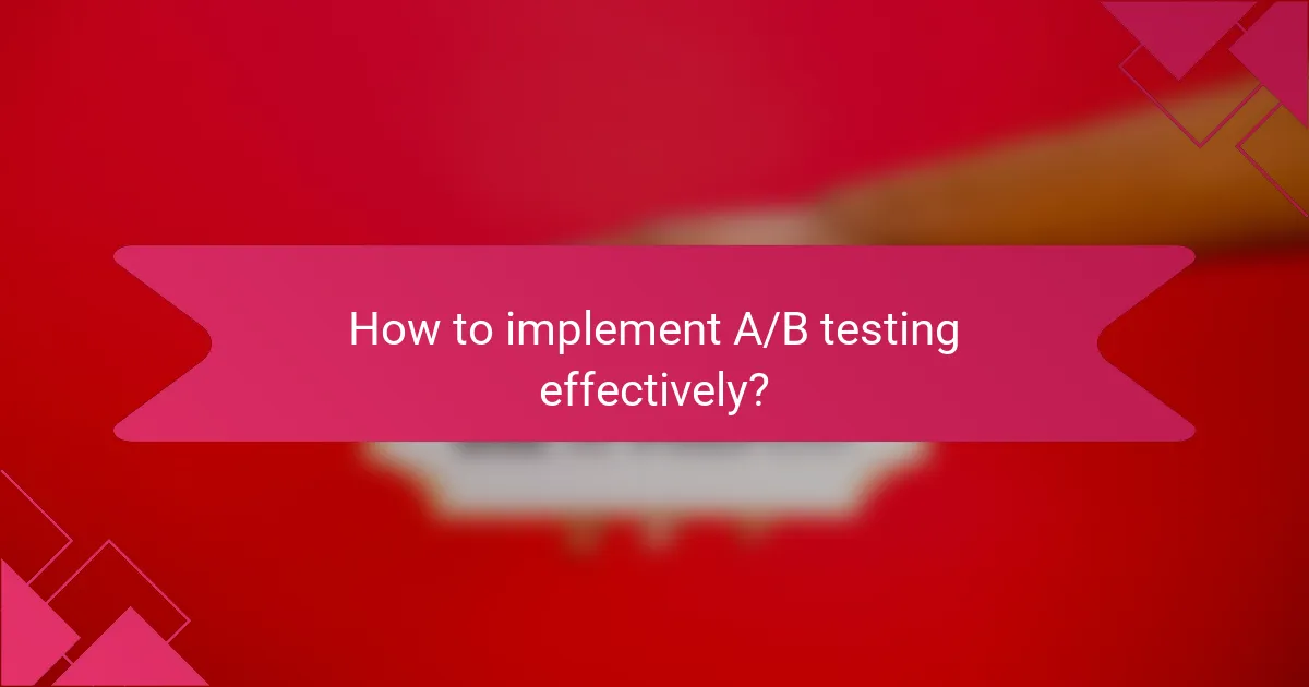 How to implement A/B testing effectively?
