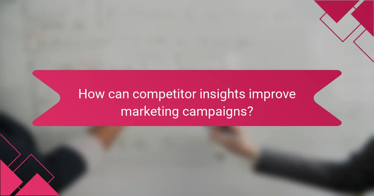How can competitor insights improve marketing campaigns?