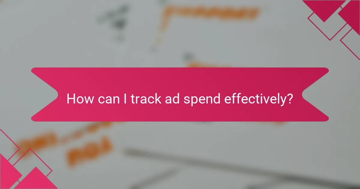 How can I track ad spend effectively?