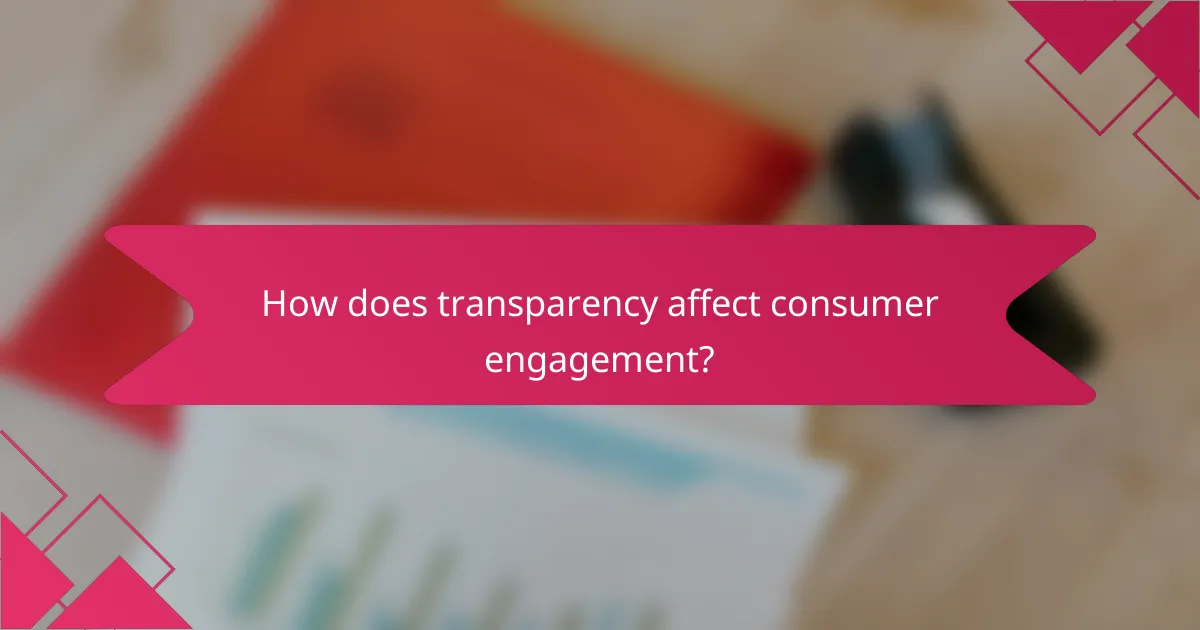 How does transparency affect consumer engagement?