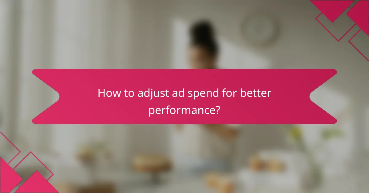 How to adjust ad spend for better performance?