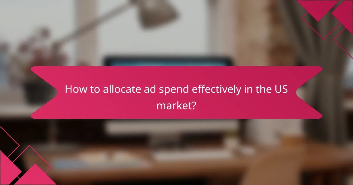 How to allocate ad spend effectively in the US market?