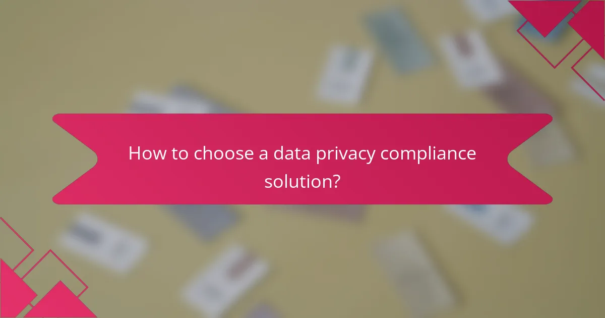 How to choose a data privacy compliance solution?