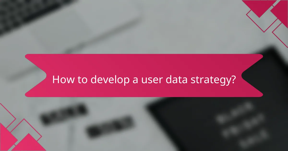 How to develop a user data strategy?