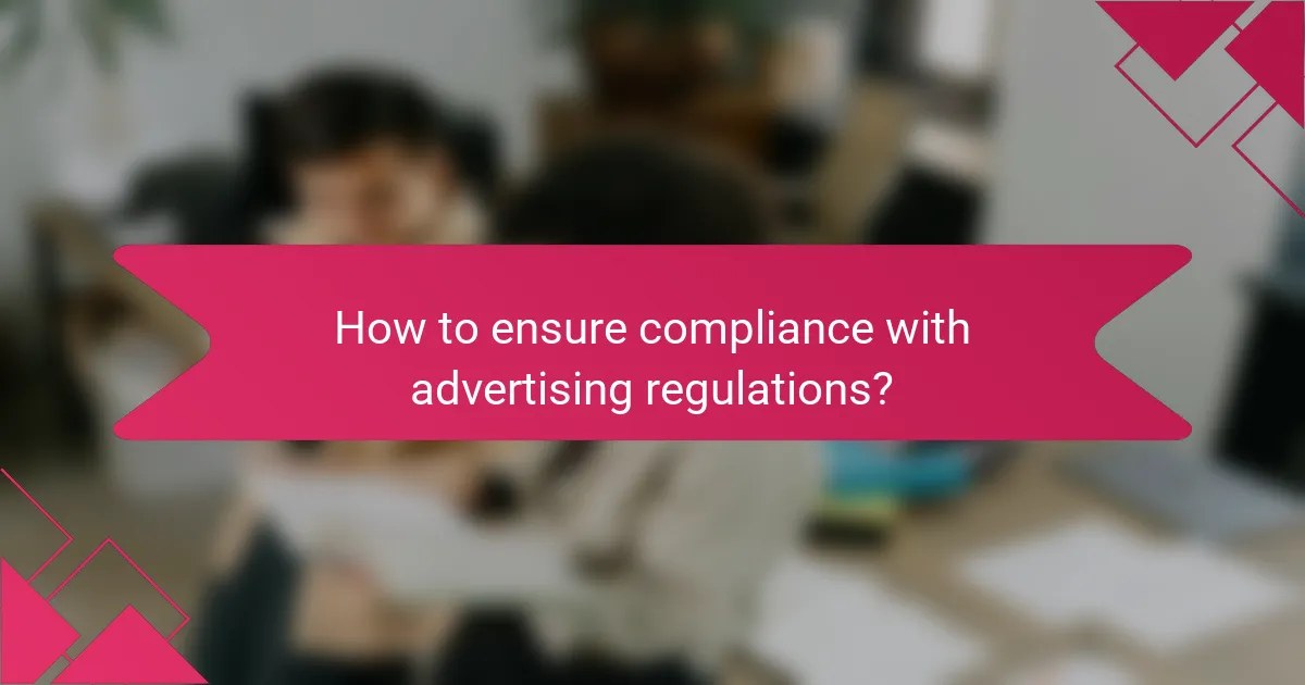 How to ensure compliance with advertising regulations?