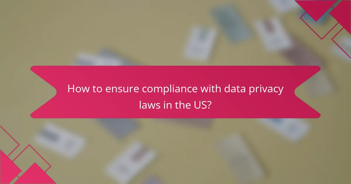 How to ensure compliance with data privacy laws in the US?