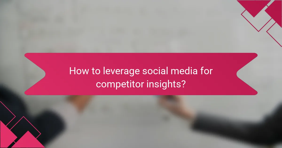 How to leverage social media for competitor insights?