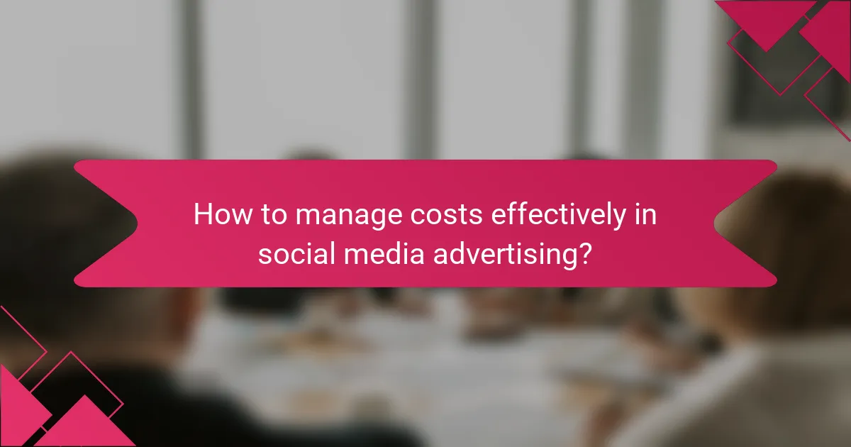 How to manage costs effectively in social media advertising?