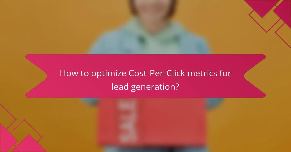 How to optimize Cost-Per-Click metrics for lead generation?