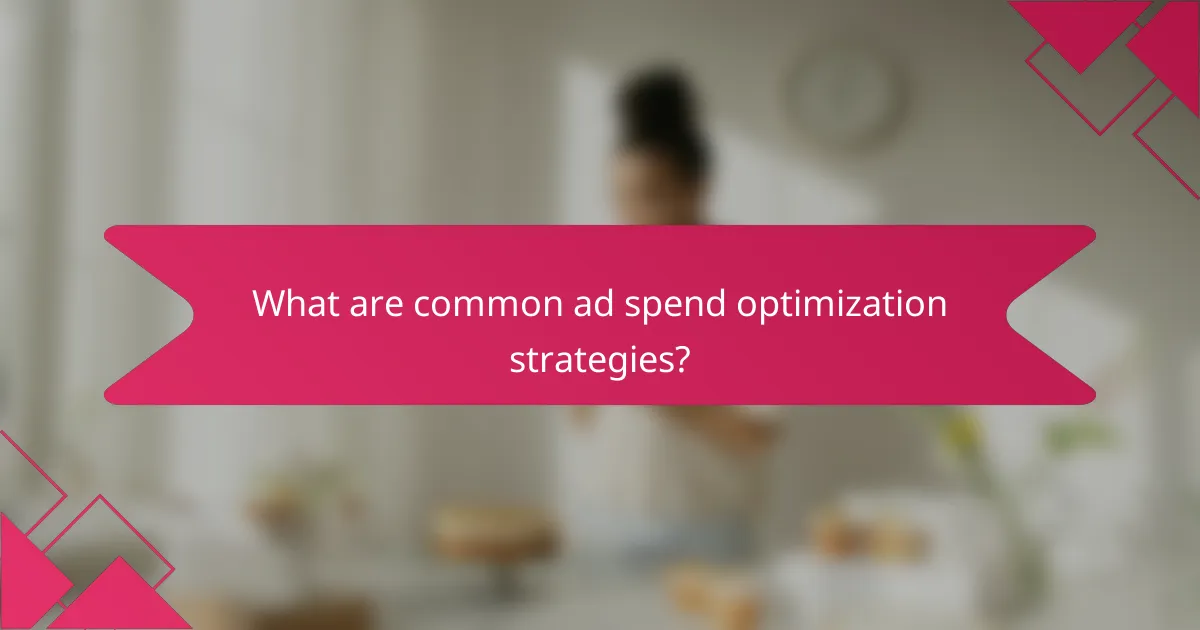 What are common ad spend optimization strategies?