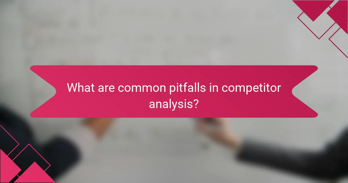 What are common pitfalls in competitor analysis?