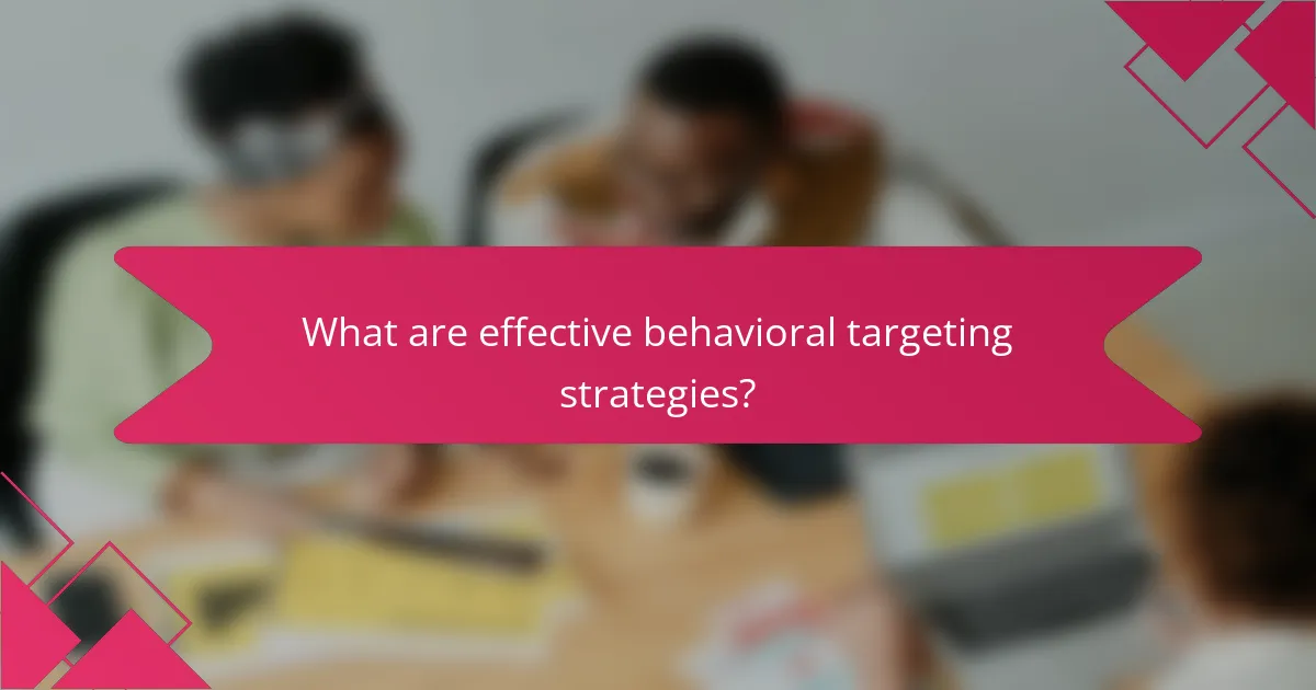 What are effective behavioral targeting strategies?