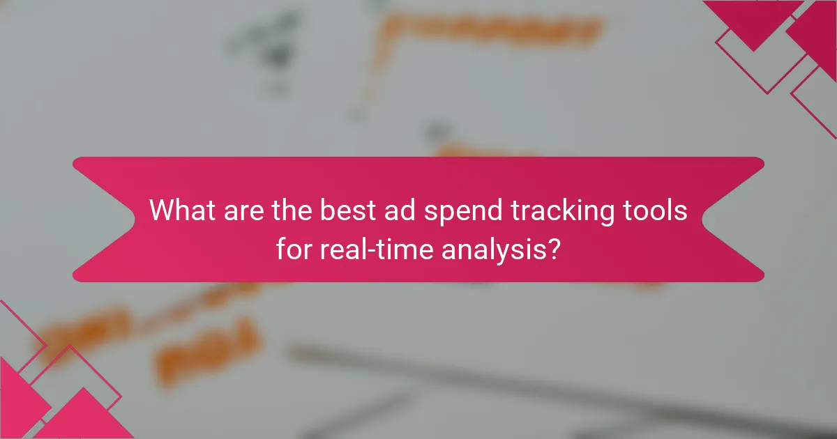 What are the best ad spend tracking tools for real-time analysis?