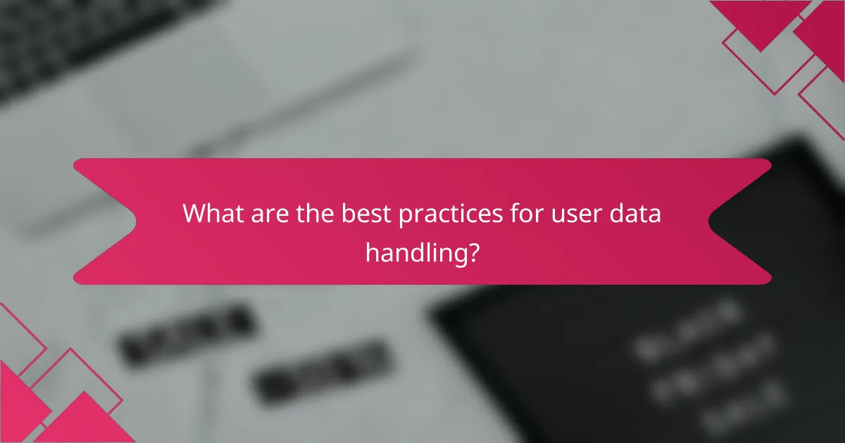 What are the best practices for user data handling?