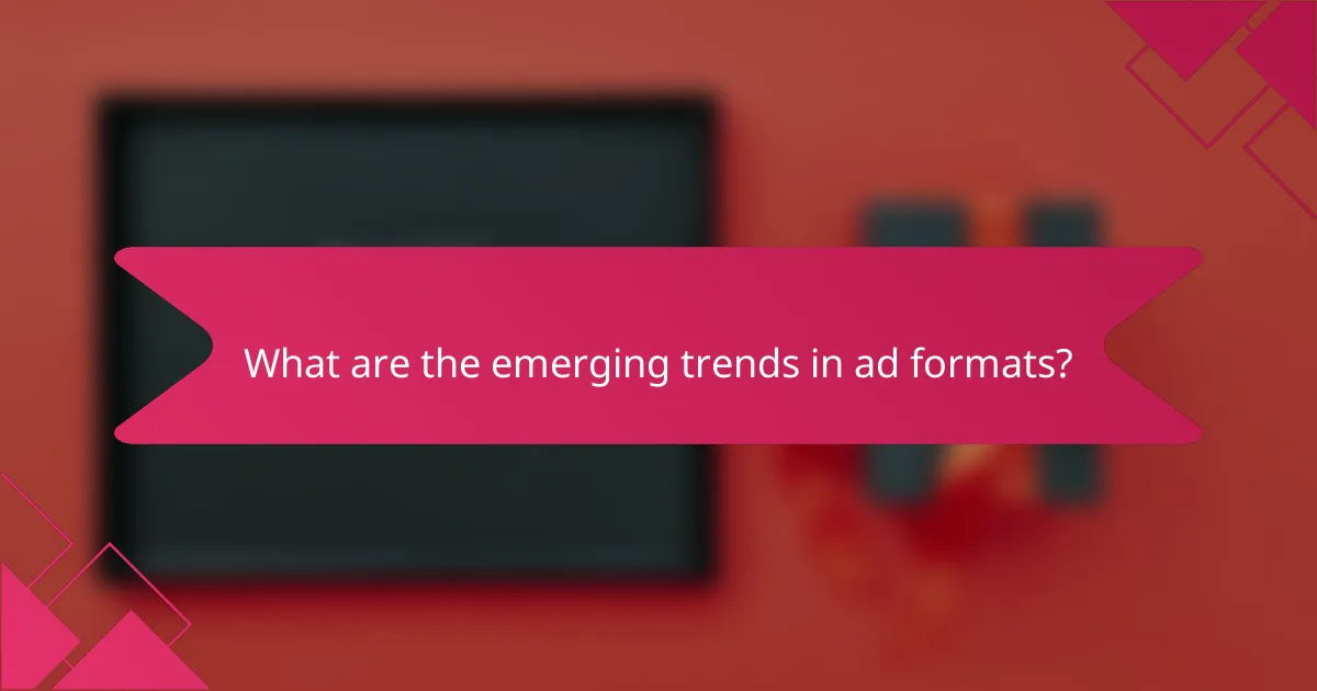 What are the emerging trends in ad formats?