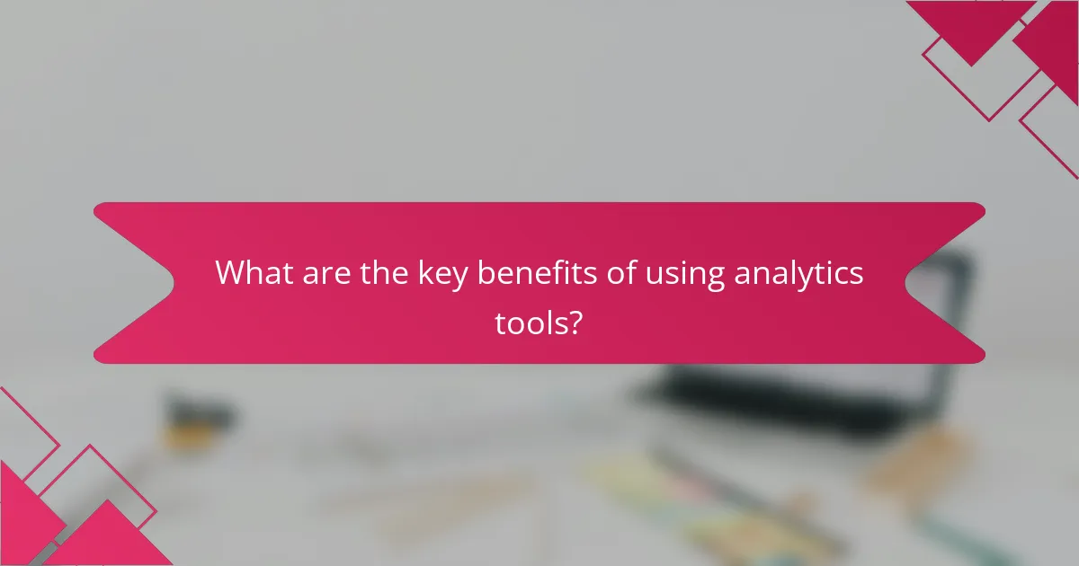 What are the key benefits of using analytics tools?