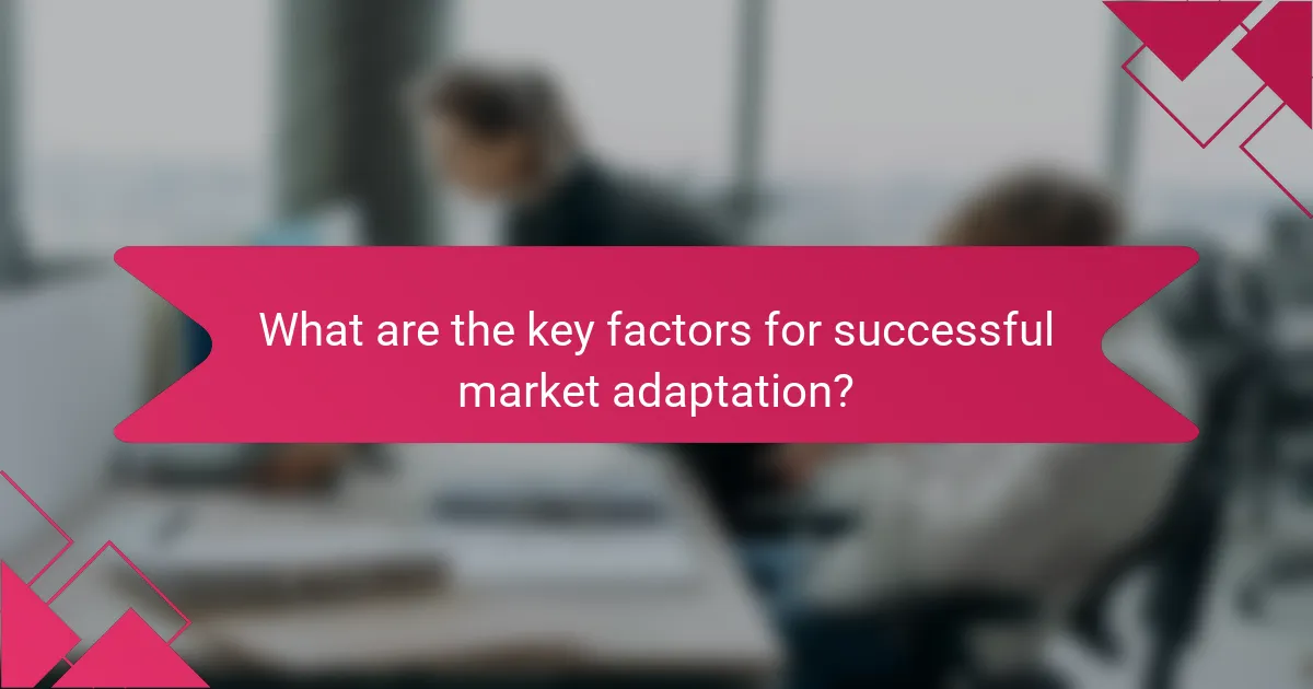 What are the key factors for successful market adaptation?