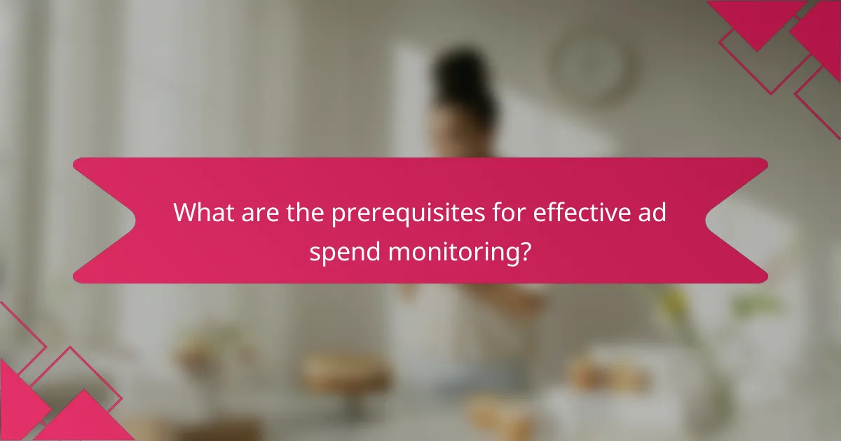 What are the prerequisites for effective ad spend monitoring?