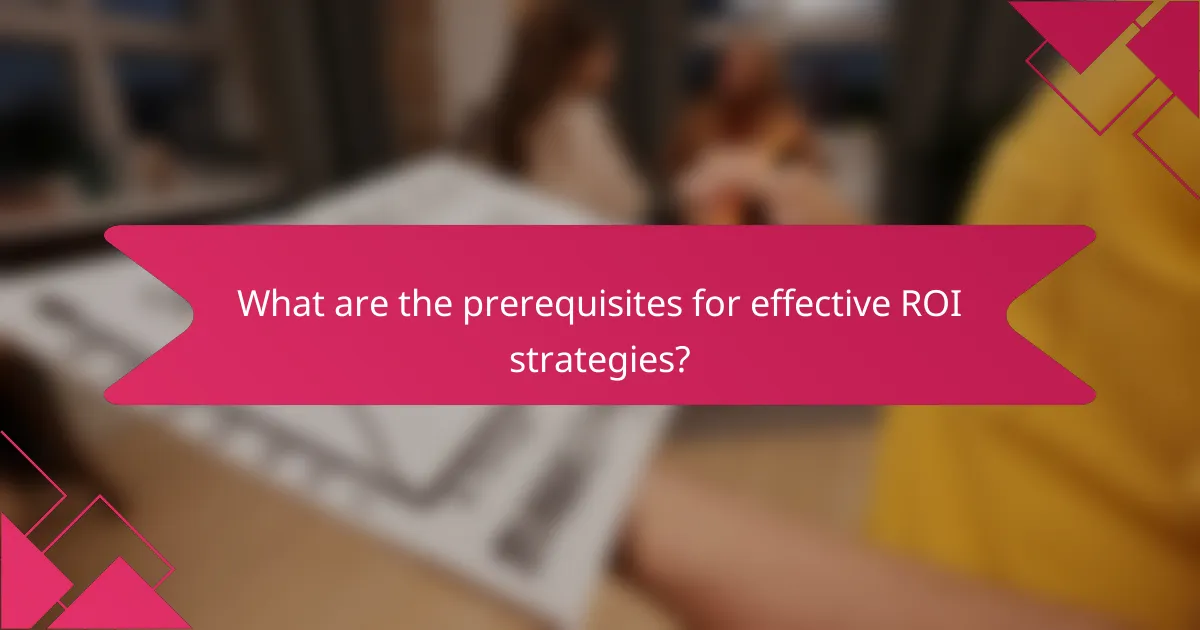 What are the prerequisites for effective ROI strategies?
