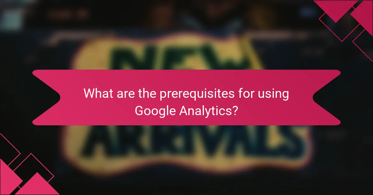 What are the prerequisites for using Google Analytics?
