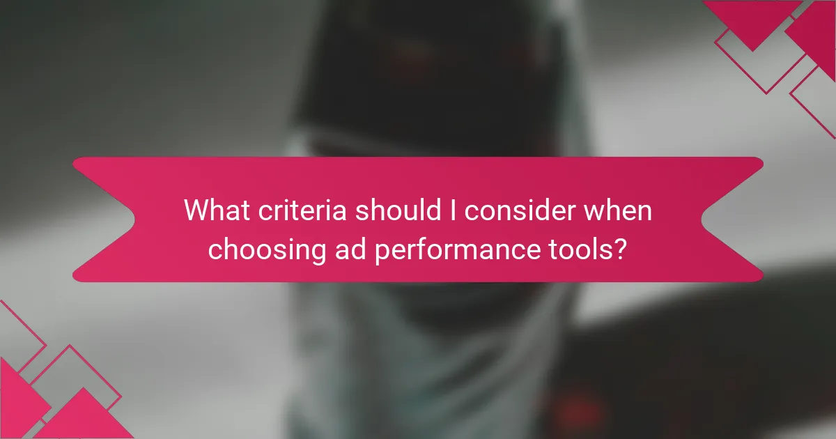 What criteria should I consider when choosing ad performance tools?