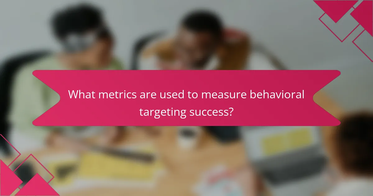 What metrics are used to measure behavioral targeting success?