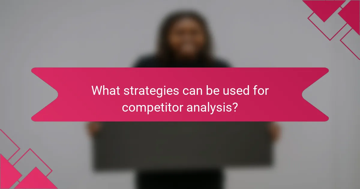 What strategies can be used for competitor analysis?