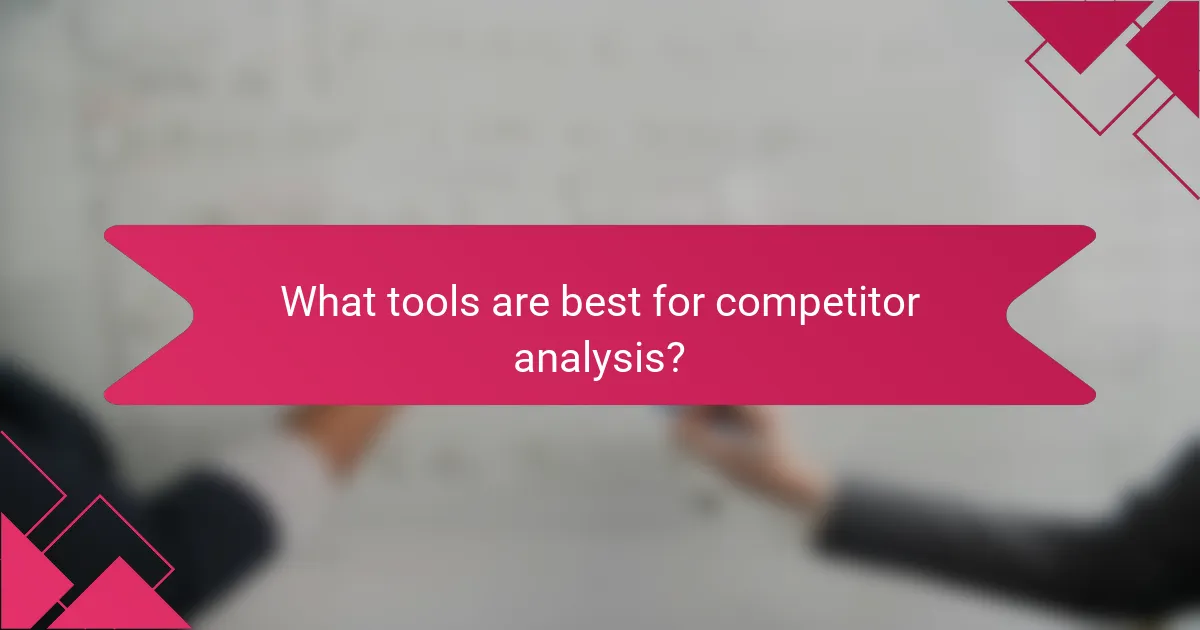 What tools are best for competitor analysis?