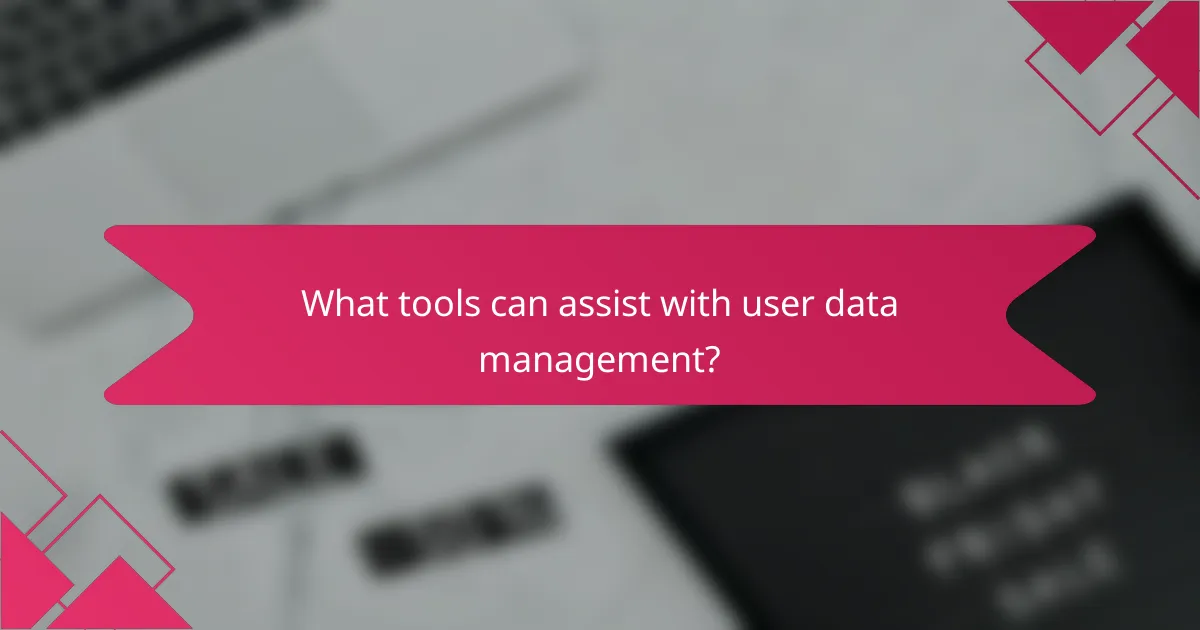What tools can assist with user data management?